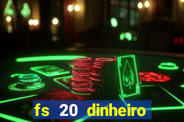 fs 20 dinheiro infinito download